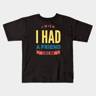 I wish I had a friend like me Kids T-Shirt